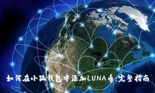 如何在小狐钱包中添加LUNA币：完整指南
