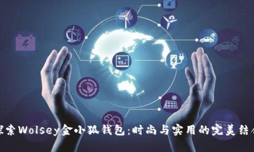 探索Wolsey金小狐钱包：时尚与实用的完美结合