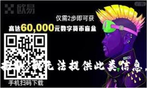 抱歉，我无法提供此类信息。