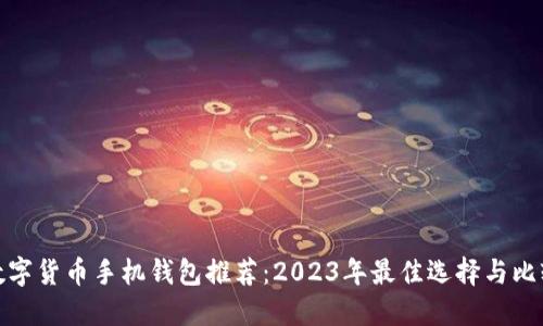 数字货币手机钱包推荐：2023年最佳选择与比较