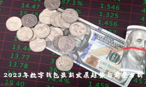 2023年数字钱包最新发展趋势与前景分析