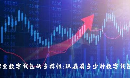探索数字钱包的多样性：现在有多少种数字钱包？