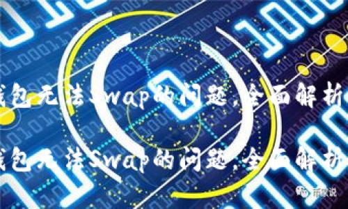 解决小狐钱包无法Swap的问题，全面解析及操作指南

解决小狐钱包无法Swap的问题，全面解析及操作指南