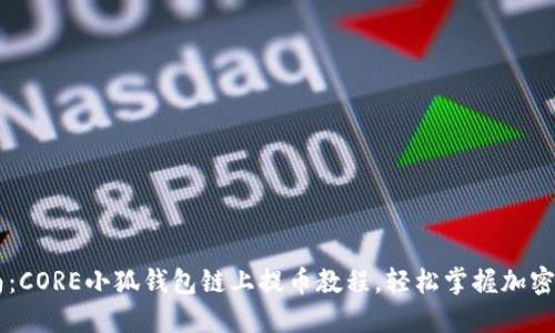 详尽指南：CORE小狐钱包链上提币教程，轻松掌握加密货币提币