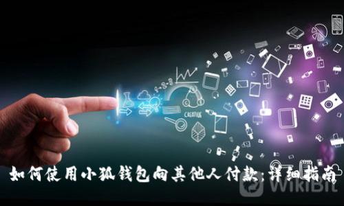 如何使用小狐钱包向其他人付款：详细指南