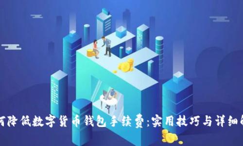 如何降低数字货币钱包手续费：实用技巧与详细解析