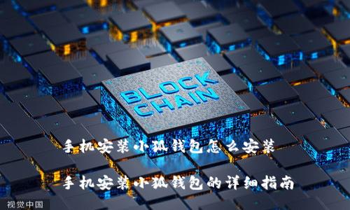 手机安装小狐钱包怎么安装

手机安装小狐钱包的详细指南