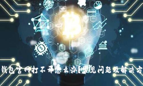 : 小狐钱包官网打不开怎么办？常见问题及解决方案详解