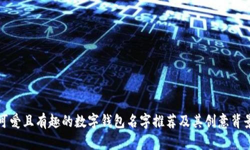 可爱且有趣的数字钱包名字推荐及其创意背景