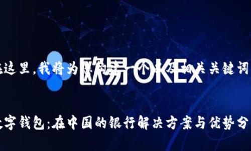 在这里，我将为您构建一个以及相关关键词。


数字钱包：在中国的银行解决方案与优势分析