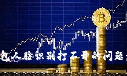 解决数字钱包人脸识别打不开的问题：技巧与建议