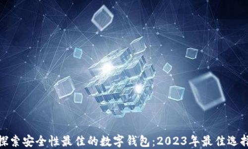 
探索安全性最佳的数字钱包：2023年最佳选择