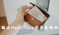 如何解决MetaMask安装失败的
