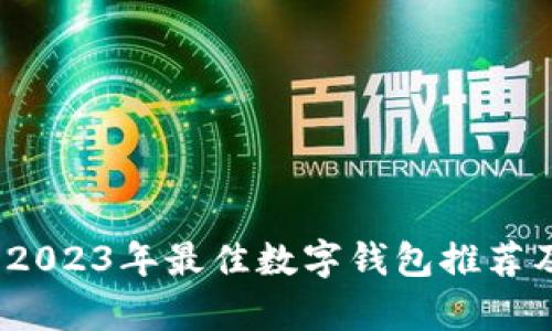 全面解析：2023年最佳数字钱包推荐及使用指南