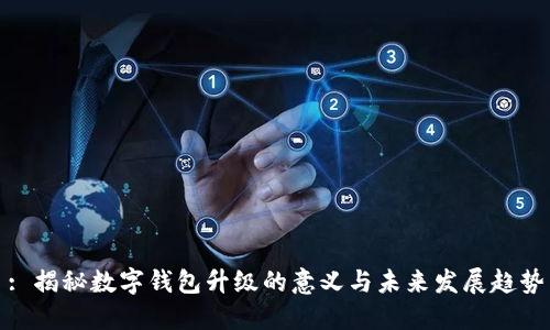 : 揭秘数字钱包升级的意义与未来发展趋势