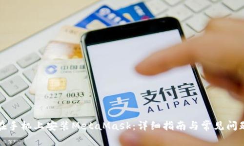 如何在手机上安装MetaMask：详细指南与常见问题解答