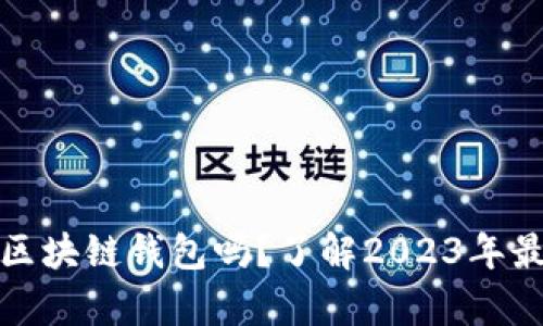 现在还有安全的区块链钱包吗？了解2023年最可靠的钱包选择