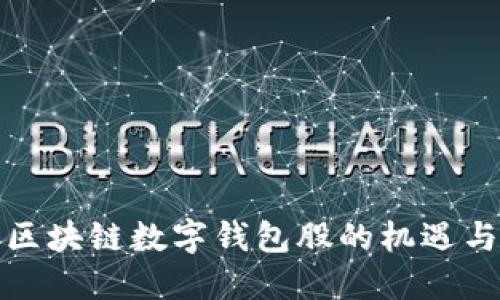 投资区块链数字钱包股的机遇与挑战