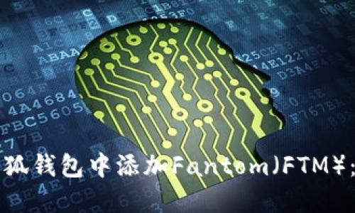 如何在小狐钱包中添加Fantom（FTM）：全面指南