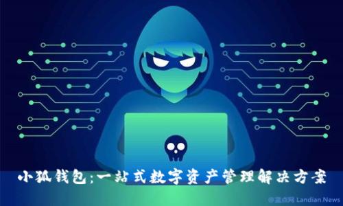 小狐钱包：一站式数字资产管理解决方案
