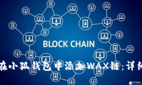 如何在小狐钱包中添加WAX链：详细指南