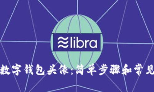 如何更换数字钱包头像：简单步骤和常见问题解答