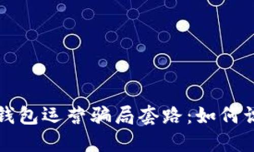 揭示数字钱包运营骗局套路：如何识别与防范