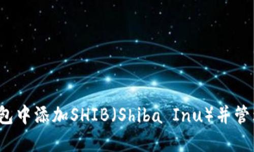  如何在小狐钱包中添加SHIB（Shiba Inu）并管理您的加密资产