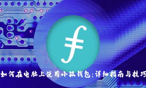 如何在电脑上使用小狐钱包：详细指南与技巧