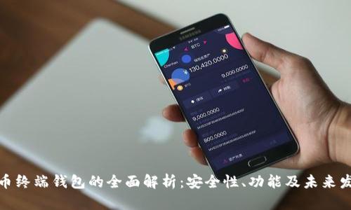 数字货币终端钱包的全面解析：安全性、功能及未来发展趋势