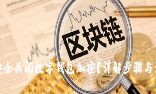 : 如何安全关闭数字钱包加密？详解步骤与注意事项