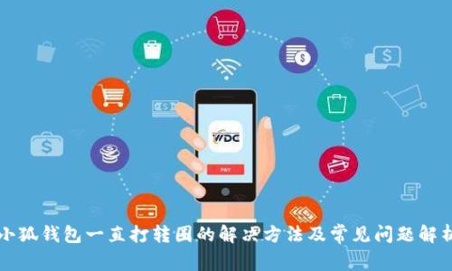 小狐钱包一直打转圈的解决方法及常见问题解析