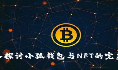 : 深入探讨小狐钱包与NFT的完美结合