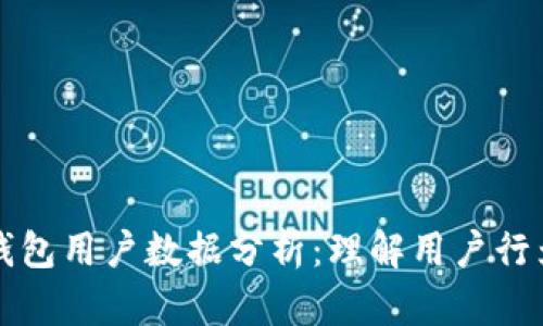 区块链钱包用户数据分析：理解用户行为与趋势