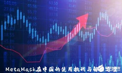 
MetaMask在中国的使用挑战与解决方案