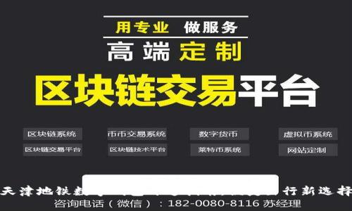 天津地铁数字钱包开通指南：便捷出行新选择