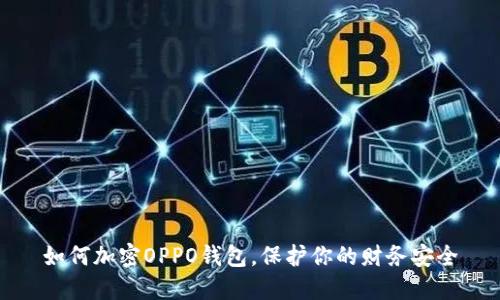 如何加密OPPO钱包，保护你的财务安全