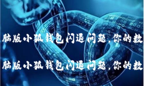 如何解决电脑版小狐钱包闪退问题，你的数字钱包体验

如何解决电脑版小狐钱包闪退问题，你的数字钱包体验