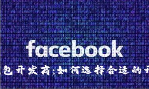 山东区块链钱包开发商：如何选择合适的开发合作伙伴？