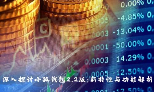 深入探讨小狐钱包2.2版：新特性与功能解析