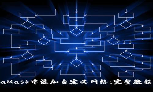 如何在MetaMask中添加自定义网络：完整教程与实用技巧