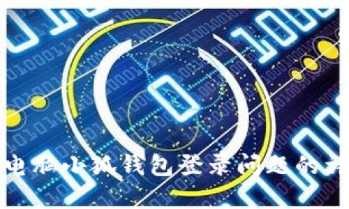 : 解决电脑小狐钱包登录问题的详细指南