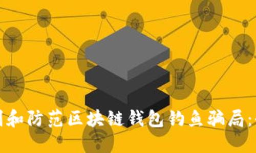 如何识别和防范区块链钱包钓鱼骗局：全面指南