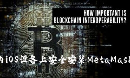 如何在国内iOS设备上安全安装MetaMask：全面指南