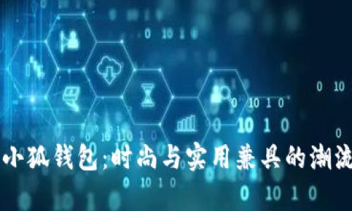 韩国小狐钱包：时尚与实用兼具的潮流单品