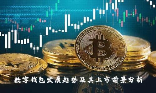 数字钱包发展趋势及其上市前景分析