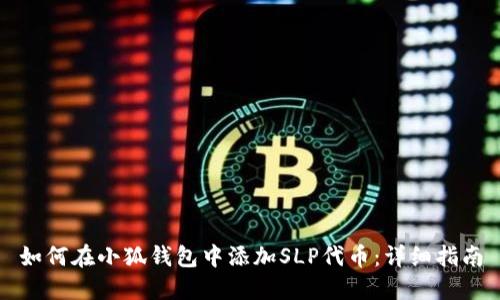 如何在小狐钱包中添加SLP代币：详细指南