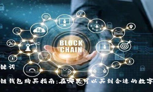 和关键词

区块链钱包购买指南：在哪里可以买到合适的数字钱包