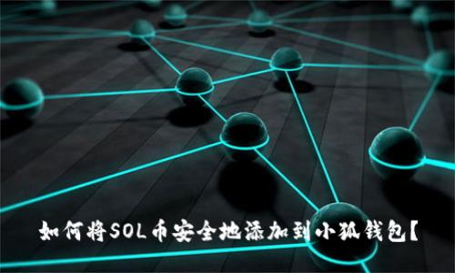 如何将SOL币安全地添加到小狐钱包？