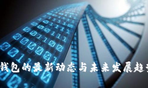 :数字钱包的最新动态与未来发展趋势分析